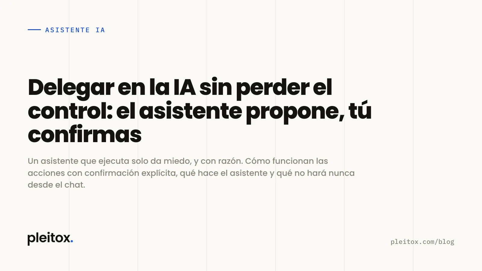 Delegar en la IA sin perder el control: el asistente propone, tú confirmas
